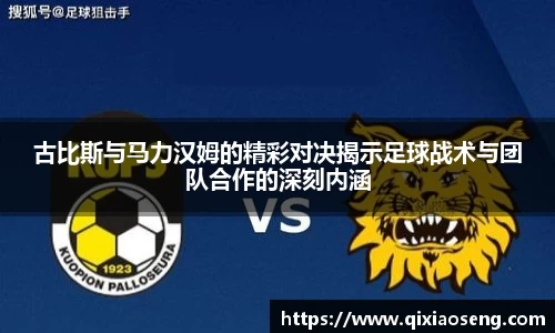 古比斯与马力汉姆的精彩对决揭示足球战术与团队合作的深刻内涵