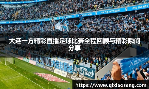 大连一方精彩直播足球比赛全程回顾与精彩瞬间分享