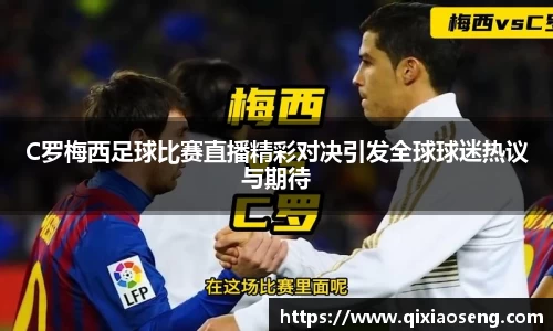 C罗梅西足球比赛直播精彩对决引发全球球迷热议与期待