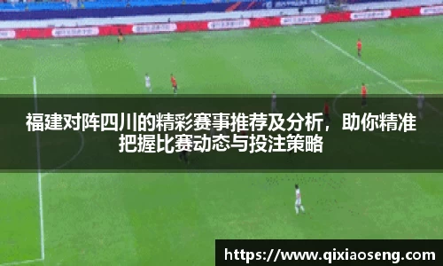 福建对阵四川的精彩赛事推荐及分析，助你精准把握比赛动态与投注策略